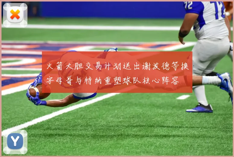 火箭大胆交易计划送出谢泼德等换字母哥与特纳重塑球队核心阵容
