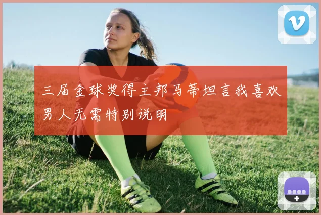 三届金球奖得主邦马蒂坦言我喜欢男人无需特别说明