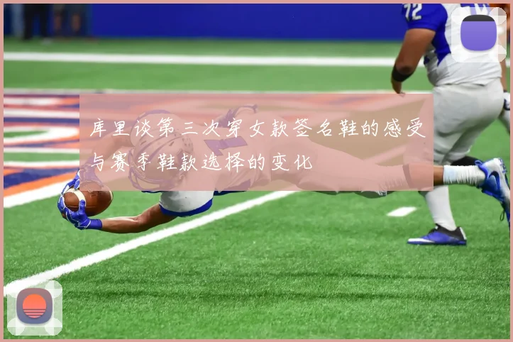 库里谈第三次穿女款签名鞋的感受与赛季鞋款选择的变化