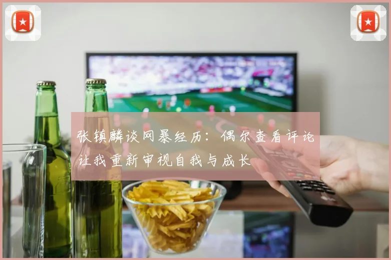 张镇麟谈网暴经历：偶尔查看评论让我重新审视自我与成长